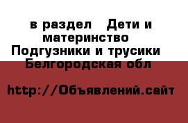  в раздел : Дети и материнство » Подгузники и трусики . Белгородская обл.